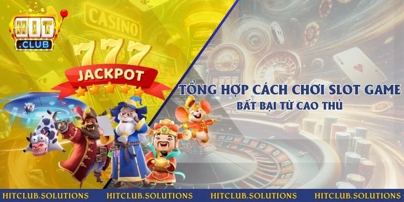Tổng hợp cách chơi Slot game bất bại từ cao thủ
